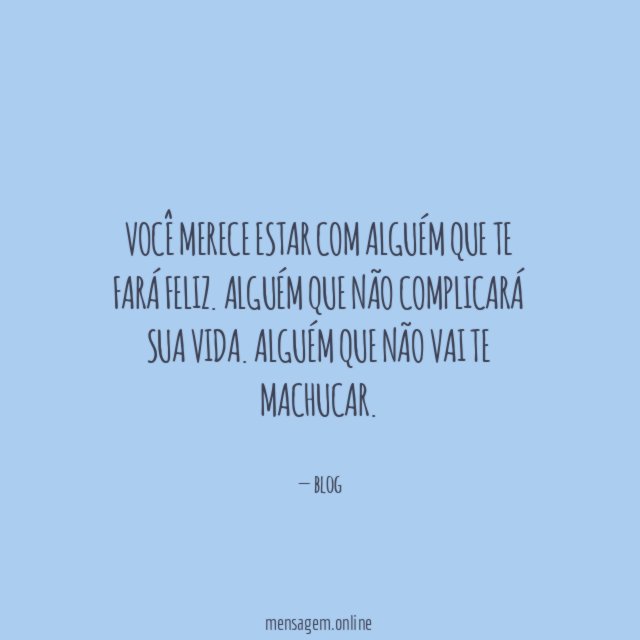 Você merece estar com alguém que te fará feliz