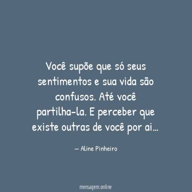 Você supõe que só seus sentimentos e sua