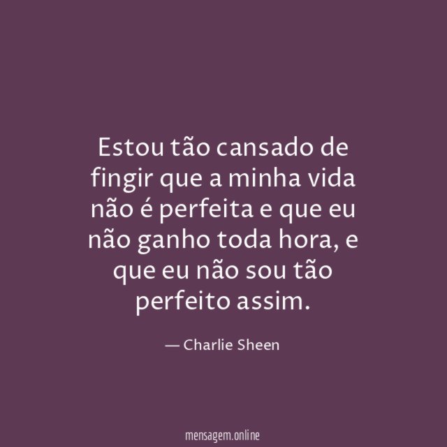 Estou tão cansado de fingir que a minha