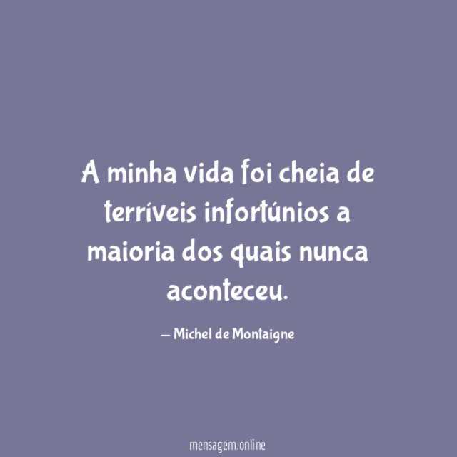 A minha vida foi cheia de terríveis infortúnios