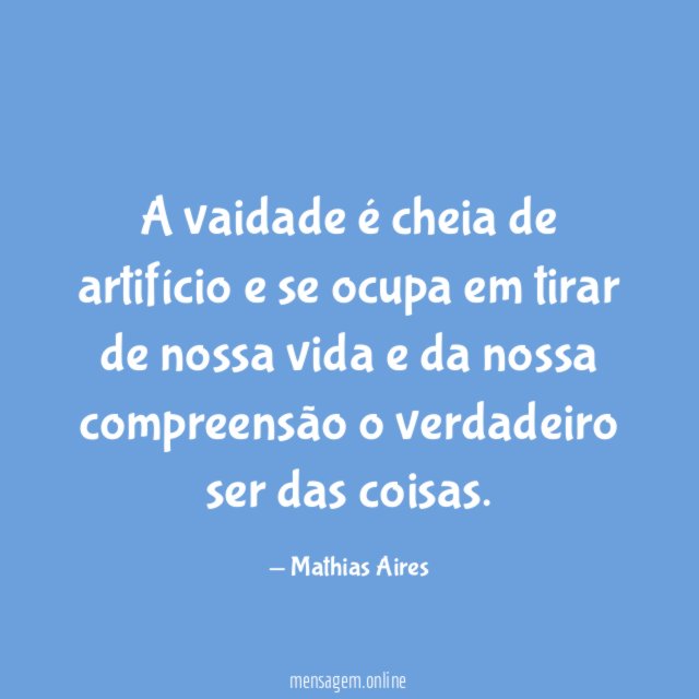 A vaidade é cheia de artifício e se
