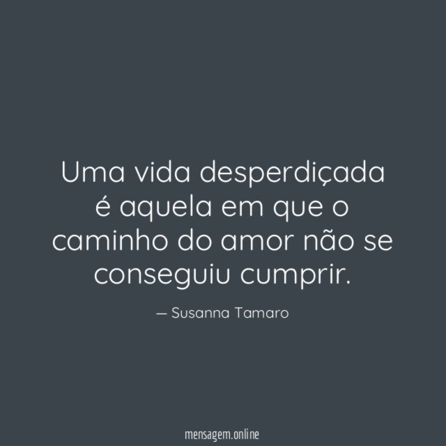 Uma vida desperdiçada é aquela em que