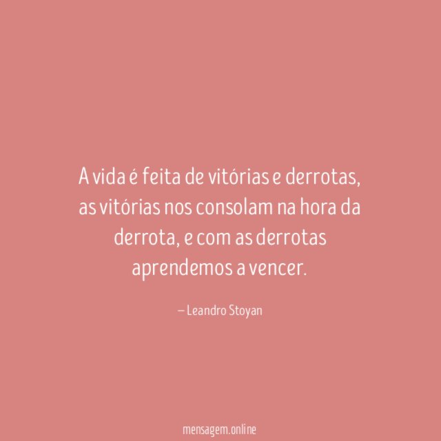 A vida é feita de vitórias e derrotas