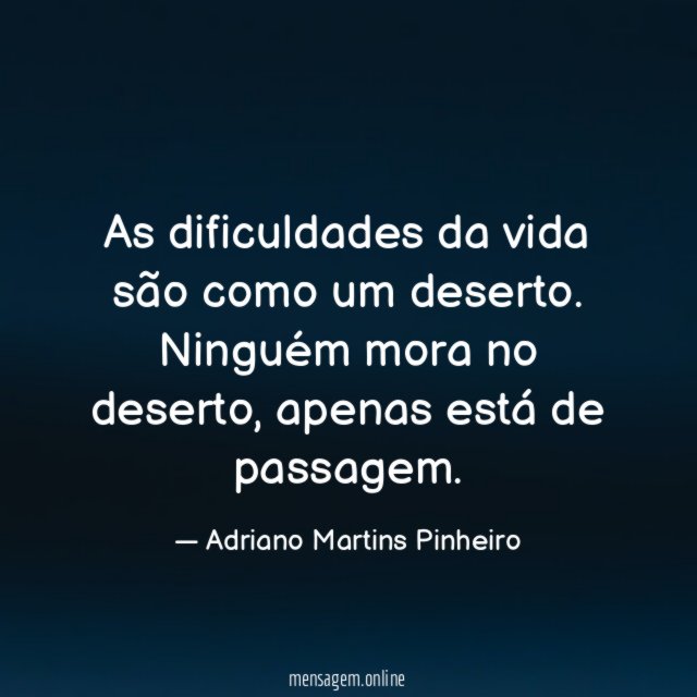 As dificuldades da vida são como um deserto