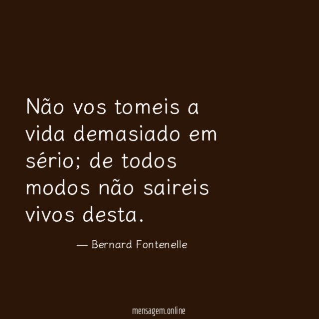 Não vos tomeis a vida demasiado em sério