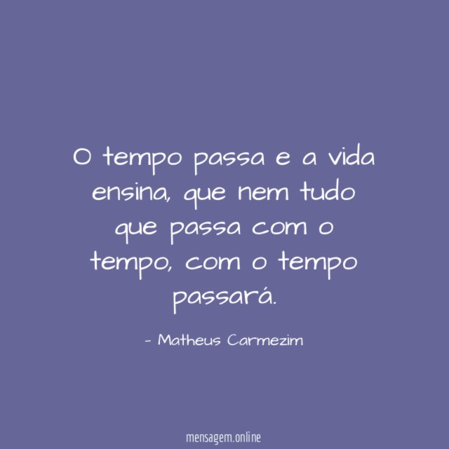 O tempo passa e a vida ensina