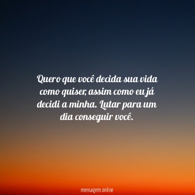 Quero que você decida sua vida como quiser