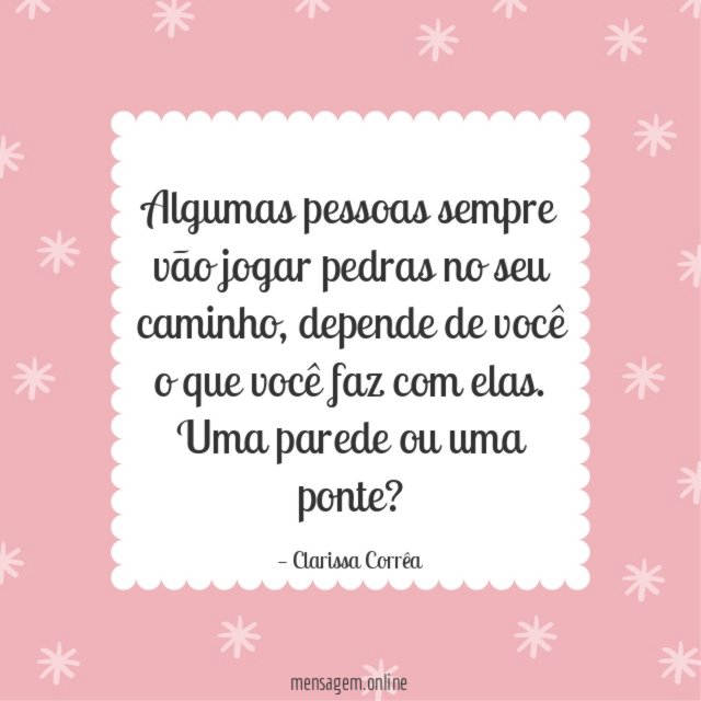 Algumas pessoas sempre vão jogar pedras no seu caminho