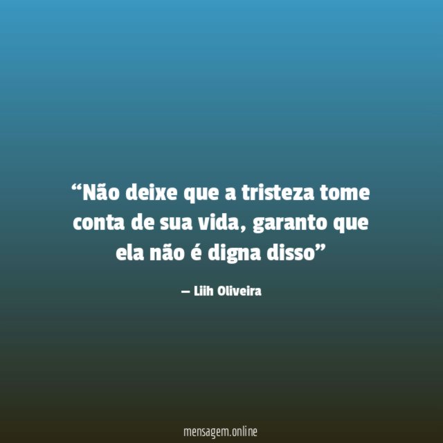 Não deixe que a tristeza tome conta de sua vida