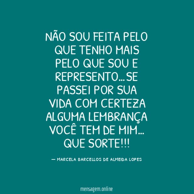 NÃO SOU FEITA PELO QUE TENHO MAIS PELO