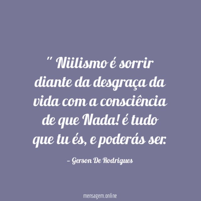 ' Niilismo é sorrir diante da desgraça da