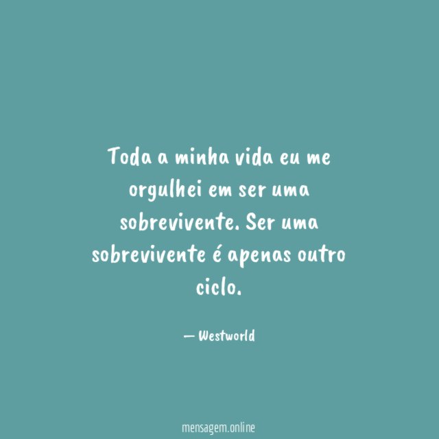 Toda a minha vida eu me orgulhei em ser uma sobrevivente