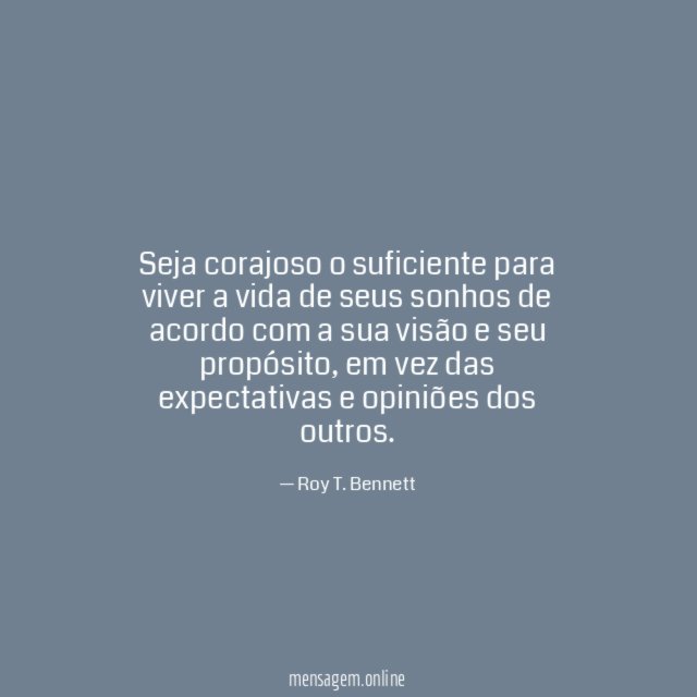 Seja corajoso o suficiente para viver a vida