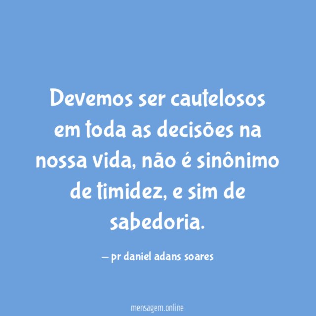 Devemos ser cautelosos em toda as decisões na nossa vida