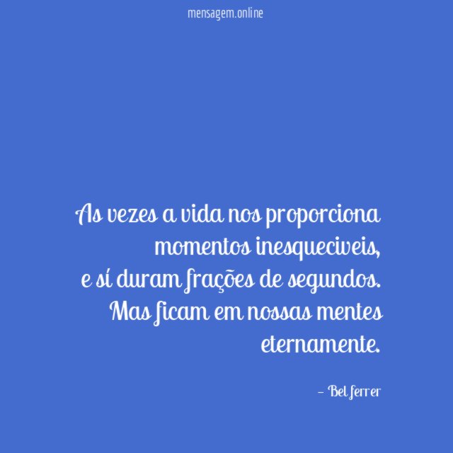 As vezes a vida nos proporciona momentos inesqueciveis