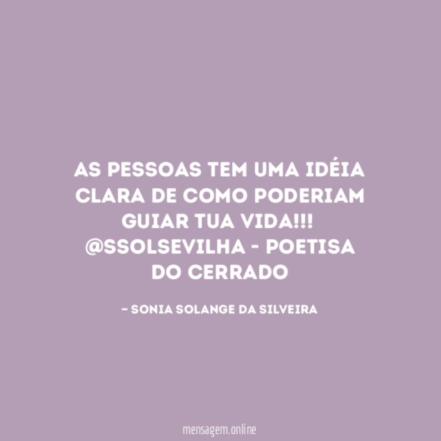 As pessoas tem uma idéia clara de como poderiam guiar tua vida!!!
