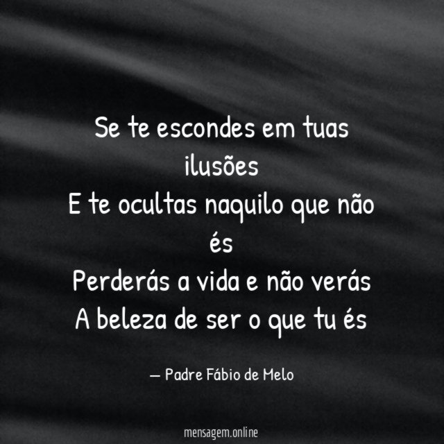 Se te escondes em tuas ilusões E te ocultas