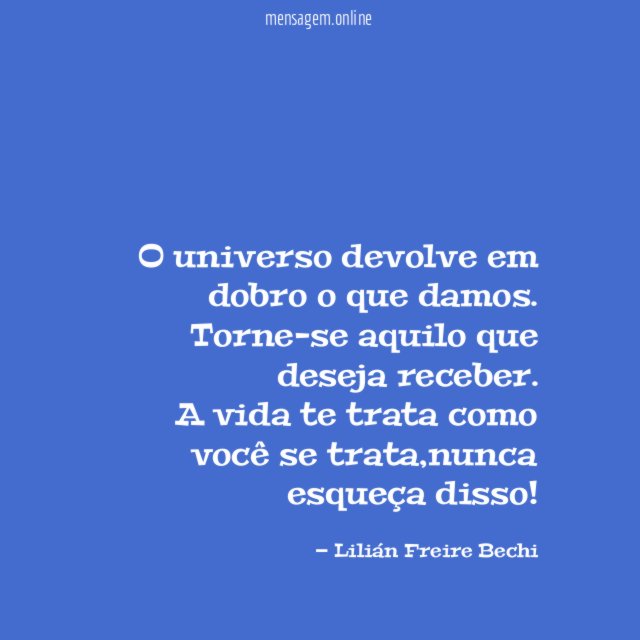 O universo devolve em dobro o que damos