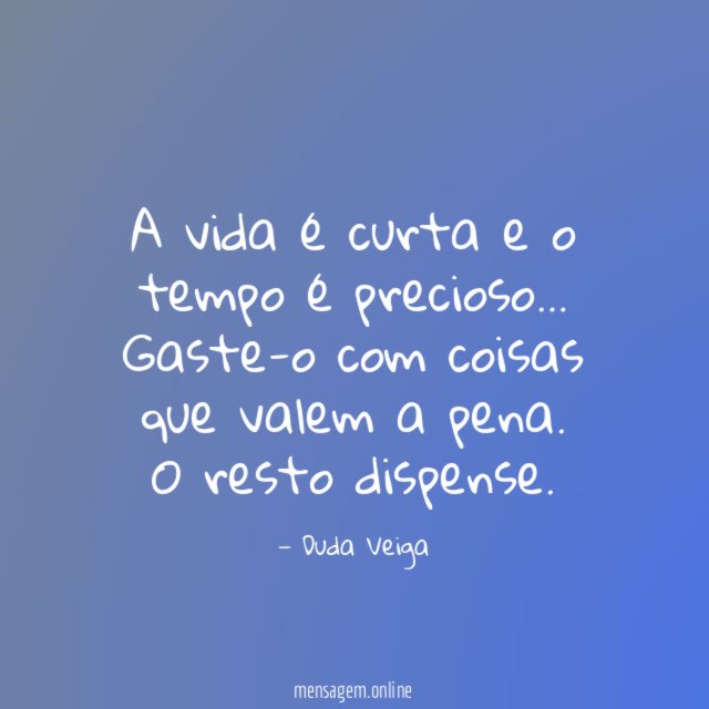 A vida é curta e o tempo é precioso