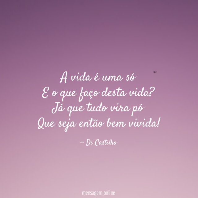 A vida é uma só E o que faço desta vida