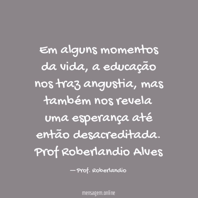 Em alguns momentos da vida, a educação nos traz angustia, mas também nos revela uma esperança até então desacreditada.