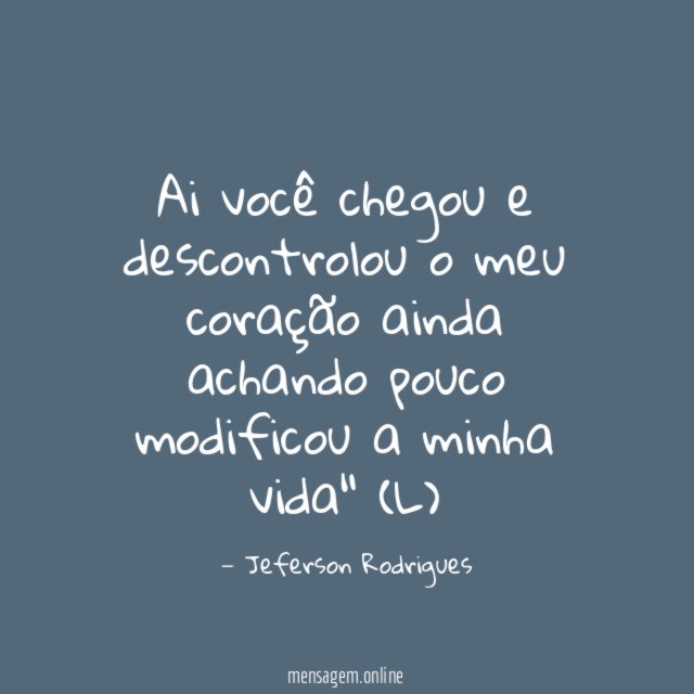 Ai você chegou e descontrolou o meu coração ainda
