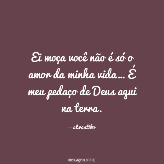 Ei moça você não é só o amor da minha vida