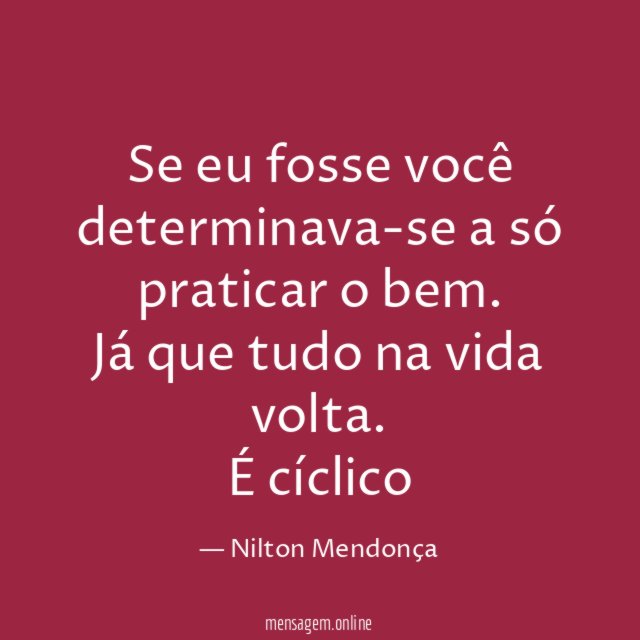 Se eu fosse você determinava-se a só praticar o bem