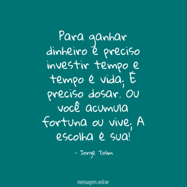 Para ganhar dinheiro é preciso investir tempo e tempo é vida
