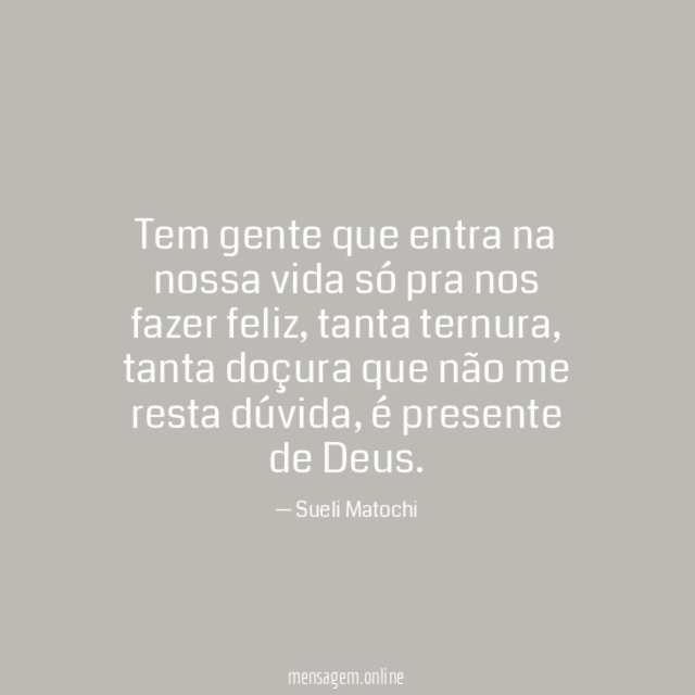 Tem gente que entra na nossa vida só pra nos fazer feliz