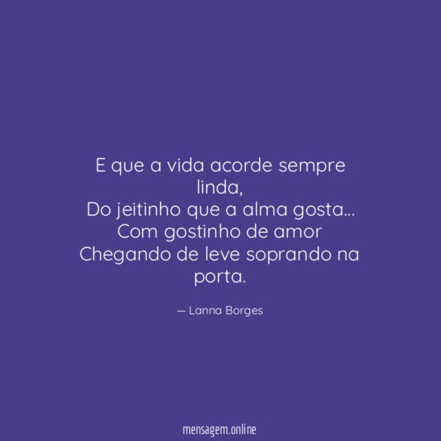 E que a vida acorde sempre linda