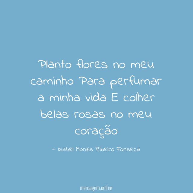 Planto flores no meu caminho Para perfumar a minha