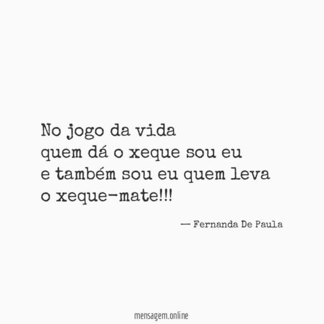 no jogo da vida quem dá o xeque sou