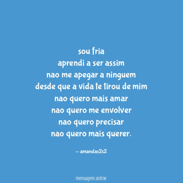 sou fria aprendi a ser assim nao me apegar a