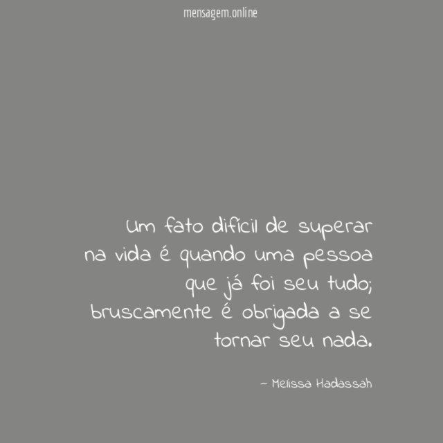 Um fato difícil de superar na vida é quando