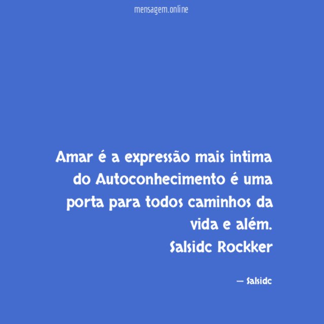 Amar é a expressão mais intima do Autoconhecimento é uma porta para todos caminhos da vida e além.