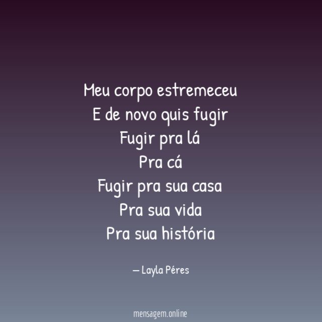 Meu corpo estremeceu E de novo quis fugir Fugir pra