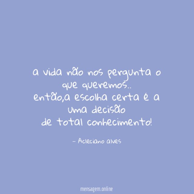 a vida não nos pergunta o que queremos