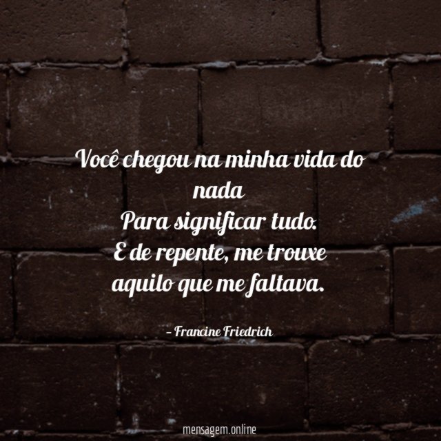 Você chegou na minha vida do nada Para significar tudo