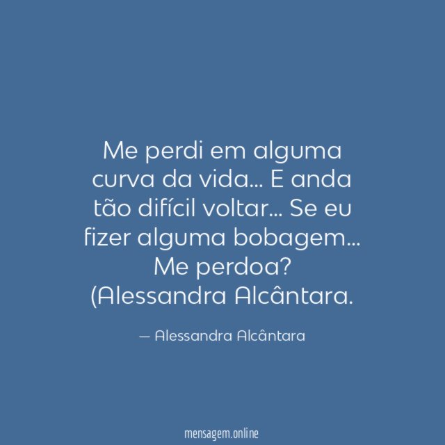 Me perdi em alguma curva da vida… E anda tão difícil voltar… Se eu fizer alguma bobagem…