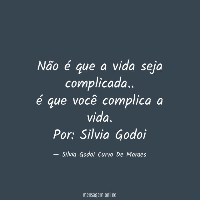 Não é que a vida seja complicada.. é que você complica a vida.