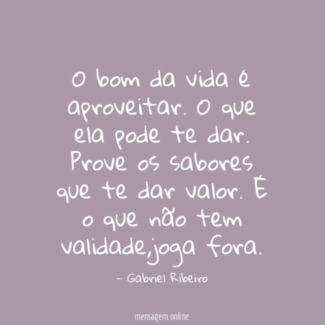 O bom da vida é aproveitar