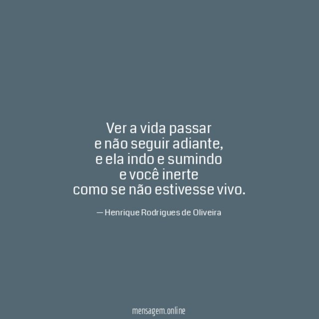 Ver a vida passar e não seguir adiante