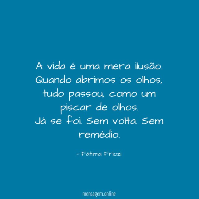 A vida é uma mera ilusão.