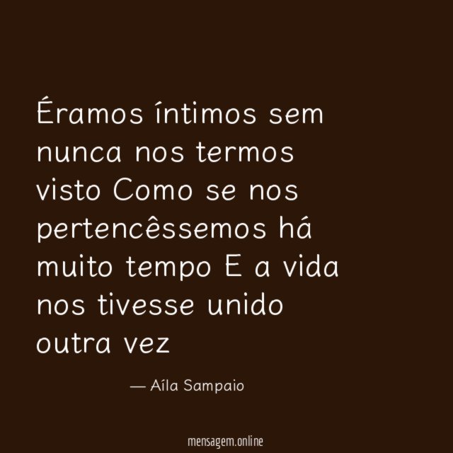 Éramos íntimos sem nunca nos termos visto Como se
