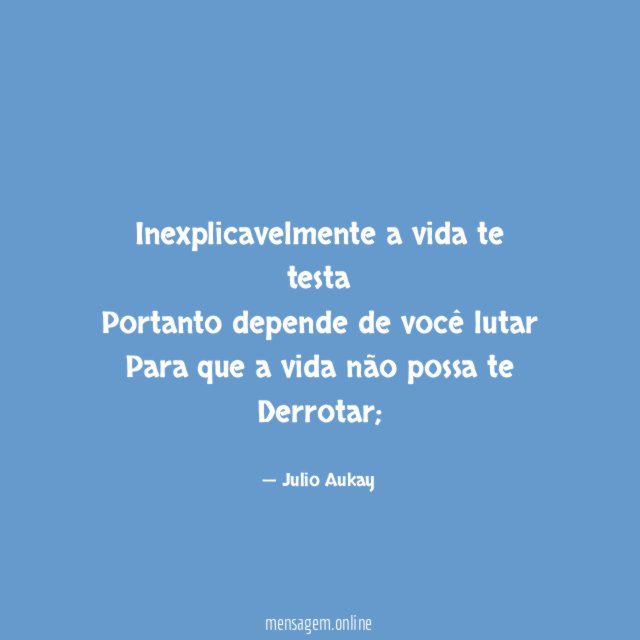 Inexplicavelmente a vida te testa Portanto depende de você