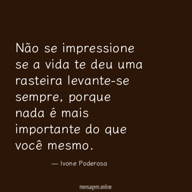 Não se impressione se a vida te deu