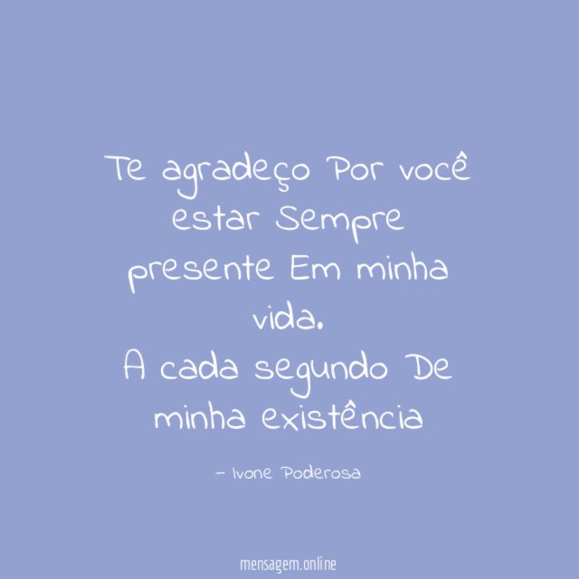 Te agradeço Por você estar Sempre presente Em minha vida