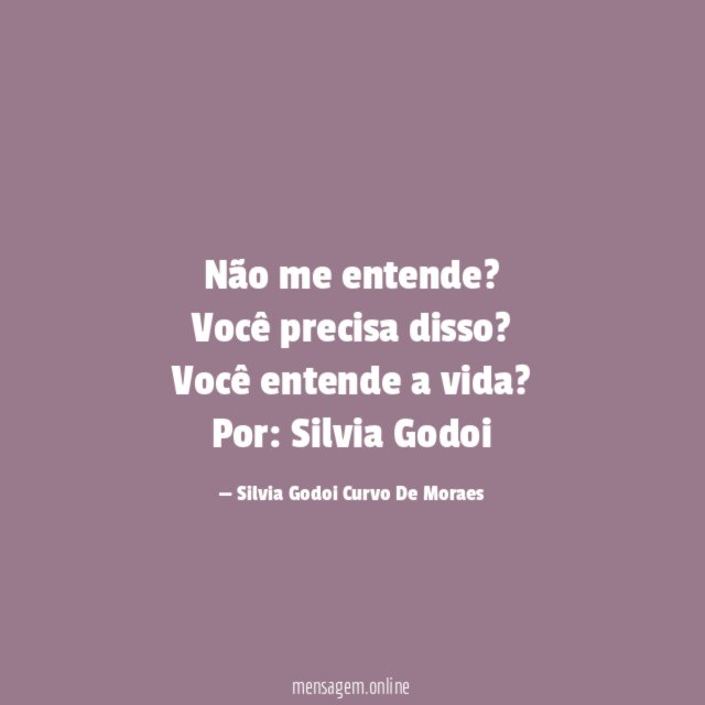 Não me entende?
Você precisa disso?
Você entende a vida?
