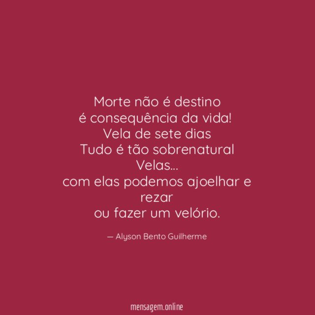 Morte não é destino
é consequência da vida!